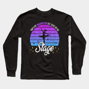 Proud Parent Performance Ballet Enthusiasts - that's my daughter out there on the stage Long Sleeve T-Shirt